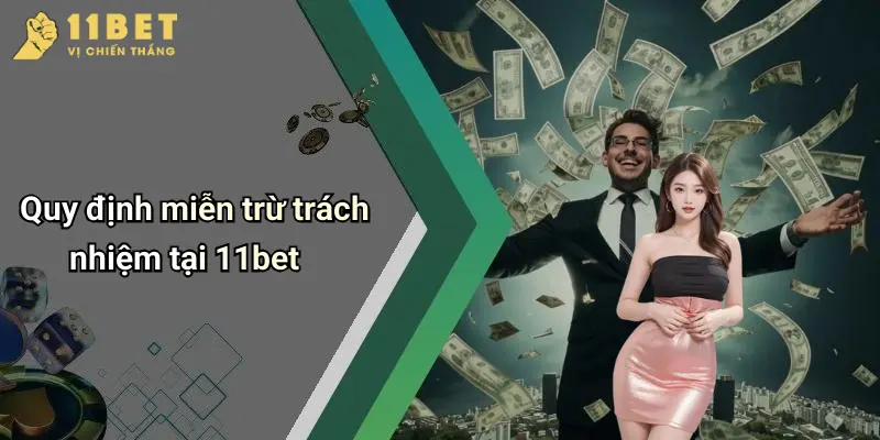 Miễn Trừ Trách Nhiệm 2 Quy định miễn trừ trách nhiệm tại 11bet