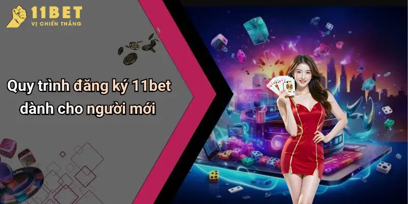 Đăng Ký 11BET: Cẩm Nang Tham Gia Cá Cược An Toàn Và Hiệu Quả 2 Quy trình đăng ký 11bet dành cho người mới