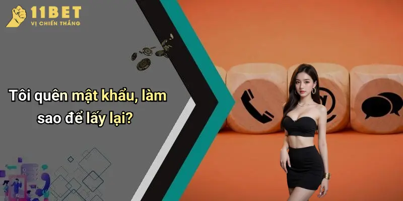 Liên Hệ 11BET 4 Tôi quên mật khẩu, làm sao để lấy lại?